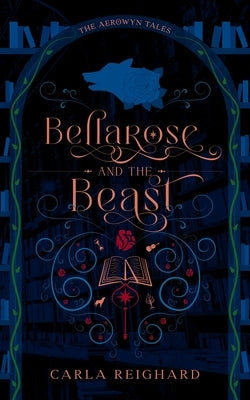 Bellarose and the Beast: Twisted Fairy Tale Series by Reighard, Carla