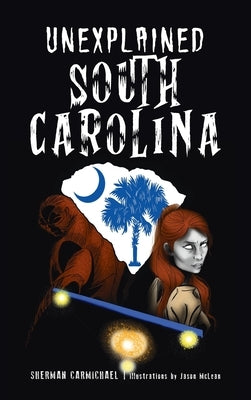 Unexplained South Carolina by Carmichael, Sherman