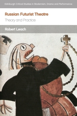 Russian Futurist Theatre: Theory and Practice by Leach, Robert