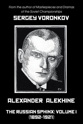 Alexander Alekhine - The Russian Sphinx: Volume I (1892-1921) by Voronkov, Sergey