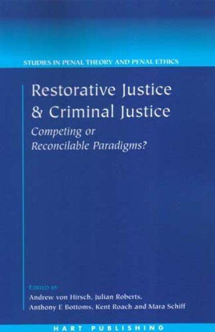 Restorative Justice and Criminal Justice: Competing or Reconcilable Paradigms by Hirsch, Andreas Von
