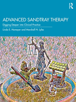 Advanced Sandtray Therapy: Digging Deeper Into Clinical Practice by Homeyer, Linda E.