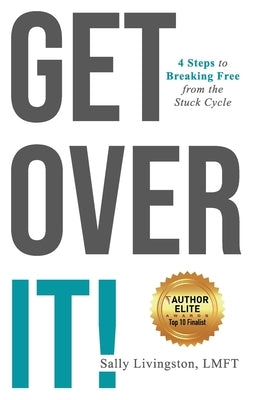Get Over It!: 4 Steps to Breaking Free from the Stuck Cycle by Livingston, Sally