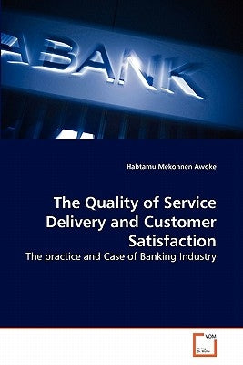 The Quality of Service Delivery and Customer Satisfaction by Mekonnen Awoke, Habtamu