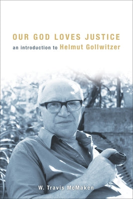 Our God Loves Justice: An Introduction to Helmut Gollwitzer by McMaken, W. Travis