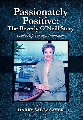 Passionately Positive: The Beverly O'Neill Story: Leadership Through Inspiration by Saltzgaver, Harry