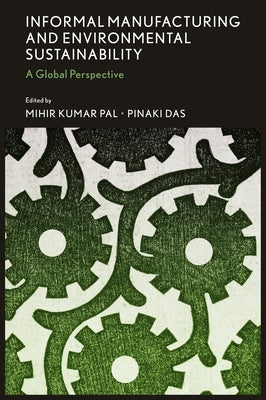 Informal Manufacturing and Environmental Sustainability: A Global Perspective by Pal, Mihir Kumar