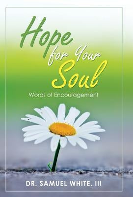 Hope for Your Soul: Words of Encouragement by White, Samuel, III