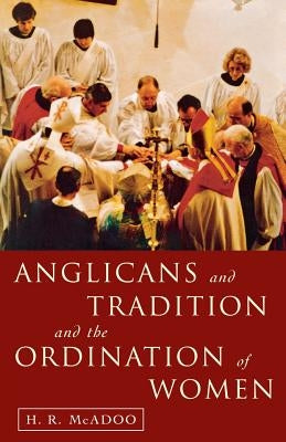 Anglicans and Tradition and the Ordination of Women by McAdoo, Henry R.