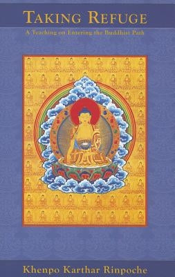 Taking Refuge: A Teaching on Entering the Buddhist Path by Rinpoche, Khenpo Karthar