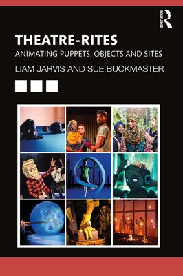 Theatre-Rites: Animating Puppets, Objects and Sites by Jarvis, Liam