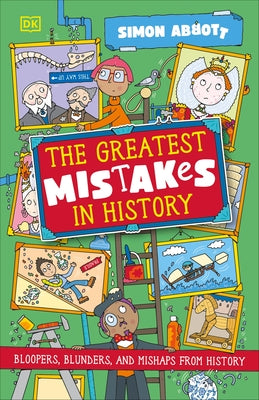 The Greatest Mistakes in History: Bloopers, Blunders, and Other Mishaps from History by Abbott, Simon