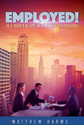 Employed!: A Career Readiness Manual by Randall, Mark