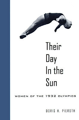 Their Day in the Sun: Women of the 1932 Olympics by Pieroth, Doris Hinson