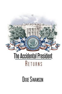 The Accidental President Returns: Volume 3 of the Accidental President trilogy by Swanson, Dixie