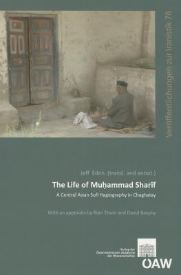 The Life of Muhammad Sharif: A Central Asian Sufi Hagiography in Chaghatay by Brophy, David