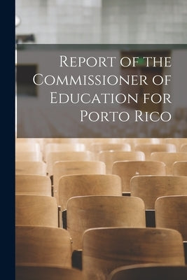 Report of the Commissioner of Education for Porto Rico by Anonymous