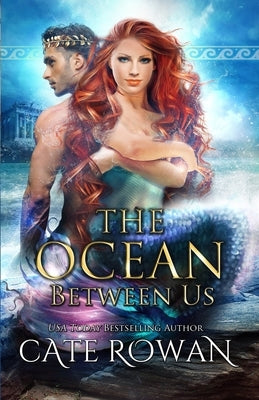 The Ocean Between Us: A Greek Mythology Mermaid Romance by Rowan, Cate