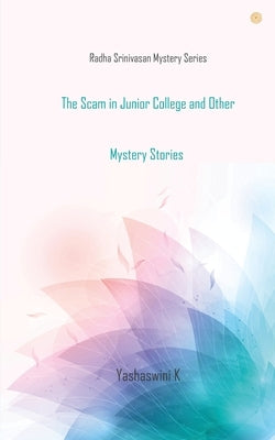 The Scam in Junior College and Other Mystery Stories by K, Yashaswini