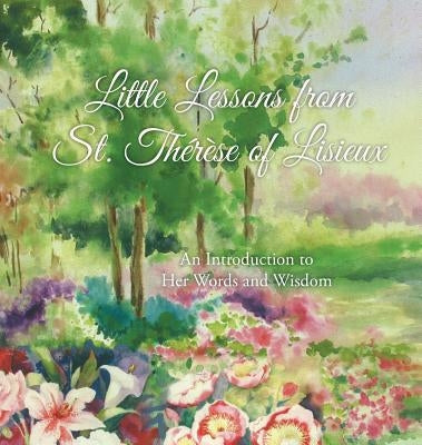 Little Lessons from St. Thérèse of Lisieux: An Introduction to Her Words and Wisdom by Martin, Thérèse