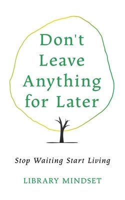 Don't Leave Anything for Later: Stop Waiting Start Living by Mindset, Library
