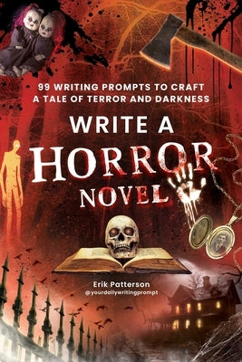 Write a Horror Novel: 99 Writing Prompts to Craft a Tale of Terror and Darkness by Patterson, Erik