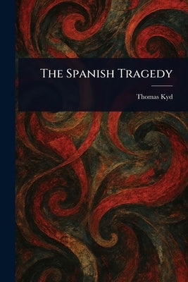 The Spanish Tragedy by Kyd, Thomas