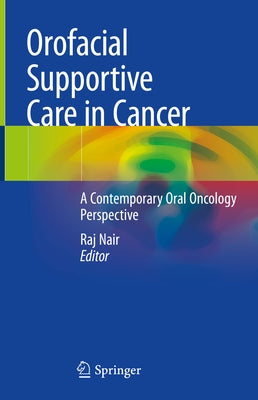 Orofacial Supportive Care in Cancer: A Contemporary Oral Oncology Perspective by Nair, Raj