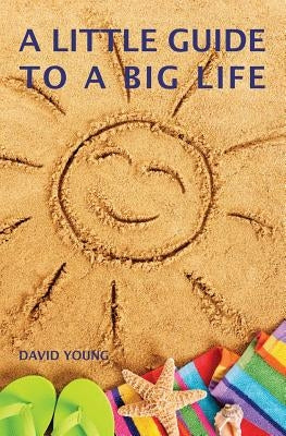 A Little Guide to a Big Life by Young, David