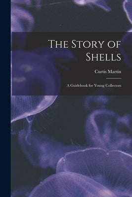 The Story of Shells; a Guidebook for Young Collectors by Martin, Curtis