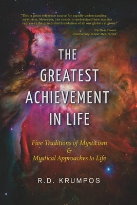The Greatest Achievement in Life: Five Traditions of Mysticism and Mystical Approaches to Life by Krumpos, R. D.