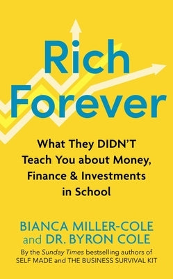 Rich Forever: What They Didn't Teach You about Money, Finance and Investments in School by Cole, Byron