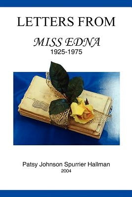 Letters From Miss Edna: 1925-1975 by Hallman, Patsy Johnson Spurrier