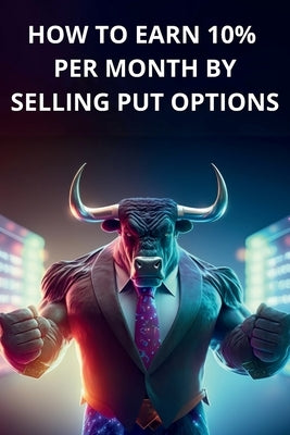 How to earn 10% per month by selling PUT options - Book for beginners, simple and clear explanations by Albertini, Alessandro