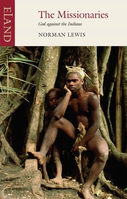 The Missionaries: God Against the Indians by Lewis, Norman