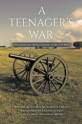 A Teenager's War: a sixteen year old boy's memory of the Civil War by Jensen, Glenda