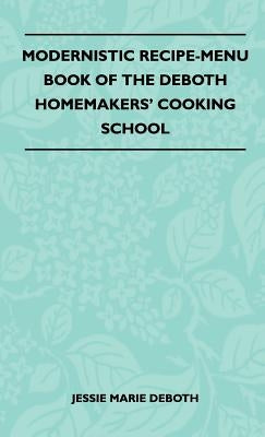 Modernistic Recipe-Menu Book Of The DeBoth Homemakers' Cooking School by Jessie Marie Deboth