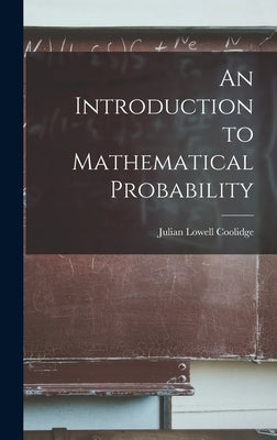 An Introduction to Mathematical Probability by Coolidge, Julian Lowell 1873-1954