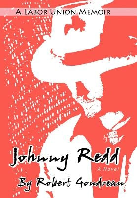 Johnny Redd: A Labor Union Memoir by Goudreau, Robert F.