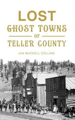 Lost Ghost Towns of Teller County by Collins, Jan Mackell