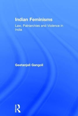 Indian Feminisms: Law, Patriarchies and Violence in India by Gangoli, Geetanjali
