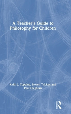 A Teacher's Guide to Philosophy for Children by Topping, Keith J.