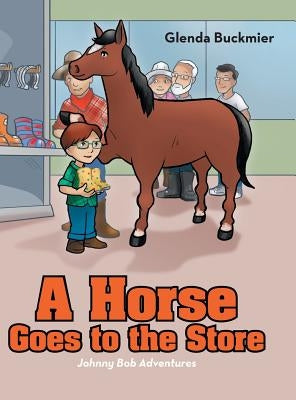 A Horse Goes to the Store: Johnny Bob Adventures by Buckmier, Glenda
