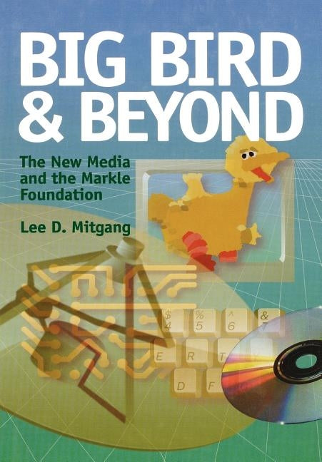 Big Bird and Beyond: The New Media and the Markle Foundation by Mitgang, Lee D.