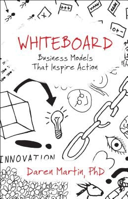 Whiteboard: Business Models That Inspire Action by Martin, Daren