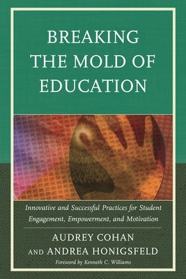 Breaking the Mold of Education: Innovative and Successful Practices for Student Engagement, Empowerment, and Motivation by Cohan, Audrey