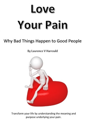 Love Your Pain: Why Bad Things Happen To Good People by Harrould, Laurence