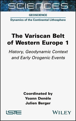 The Variscan Belt of Western Europe, Volume 1: History, Geodynamic Context and Early Orogenic Events by Denele, Yoann