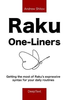 Raku One-Liners: Getting the most of Raku's expressive syntax for your daily routines by Shitov, Andrew