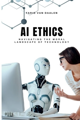 AI Ethics: Navigating the Moral Landscape of Technology by Van Daalen, Farid